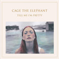Cage The Elephant — Tell Me I’m Pretty